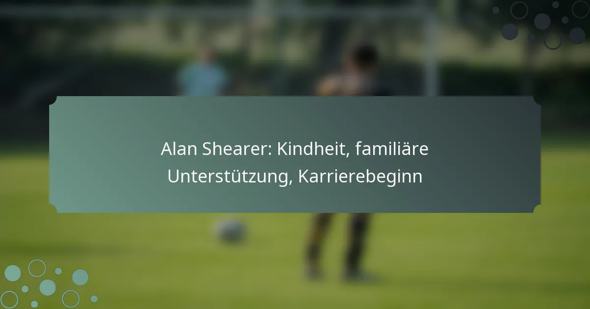 Alan Shearer: Kindheit, familiäre Unterstützung, Karrierebeginn