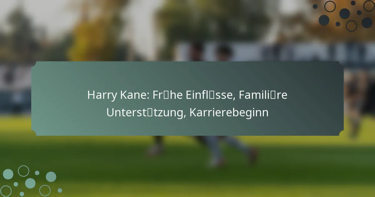 Harry Kane: Frühe Einflüsse, Familiäre Unterstützung, Karrierebeginn