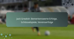 Jack Grealish: Bemerkenswerte Erfolge, Schlüsselspiele, Vereinserfolge