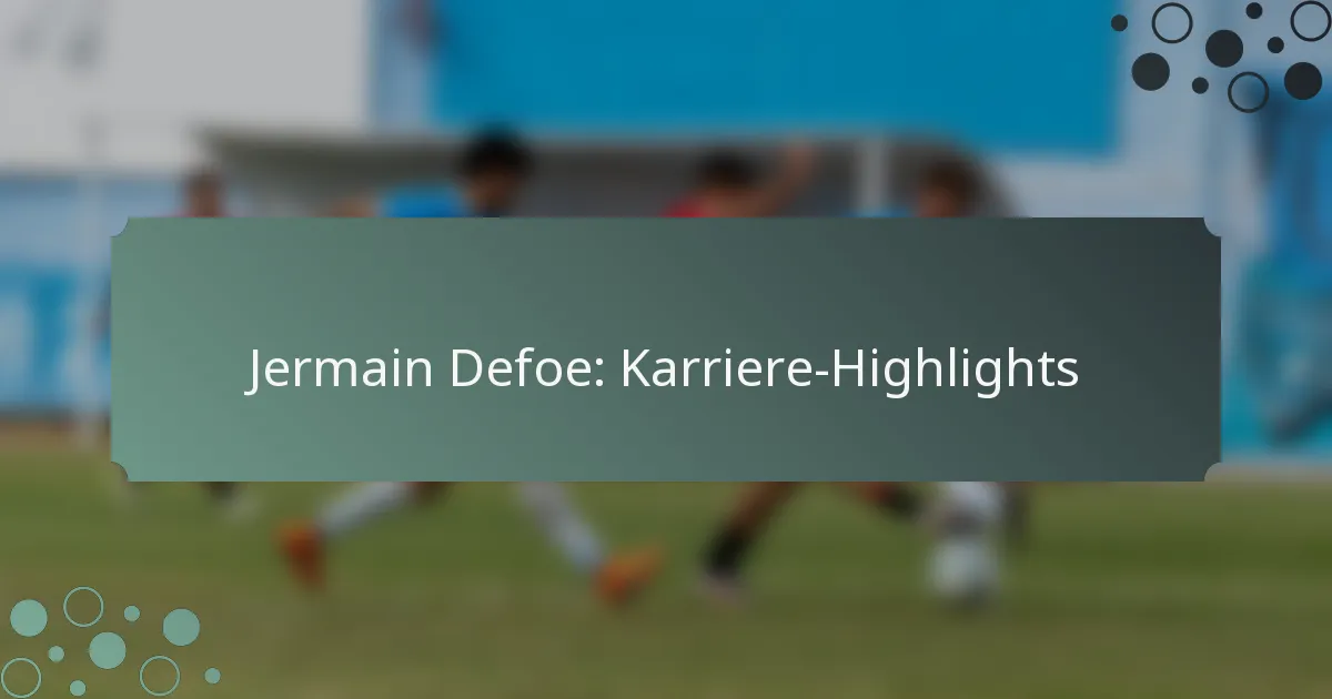 Jermain Defoe: Karriere-Highlights