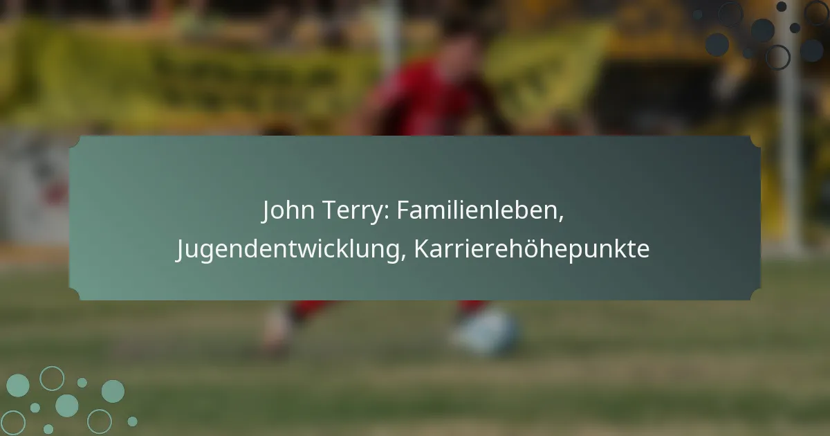 John Terry: Familienleben, Jugendentwicklung, Karrierehöhepunkte