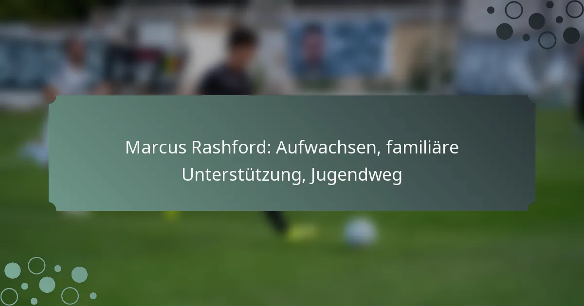 Marcus Rashford: Aufwachsen, familiäre Unterstützung, Jugendweg