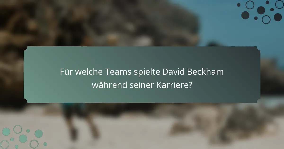 Für welche Teams spielte David Beckham während seiner Karriere?
