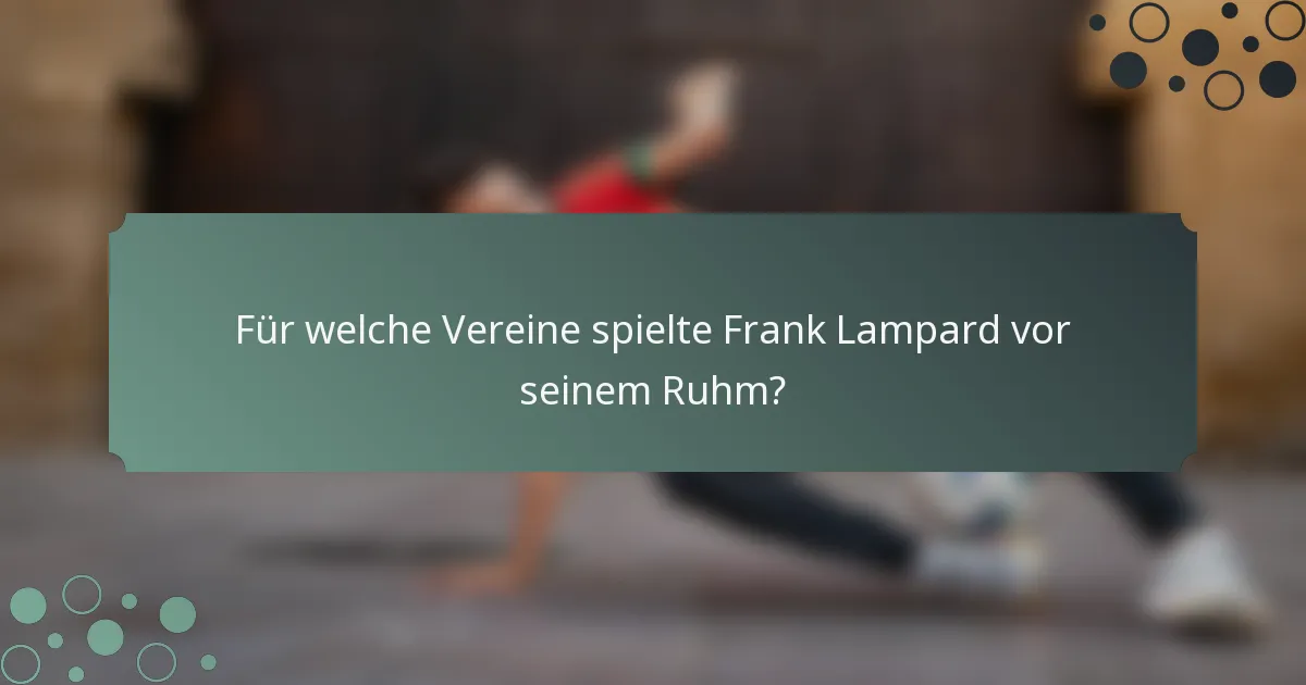 Für welche Vereine spielte Frank Lampard vor seinem Ruhm?