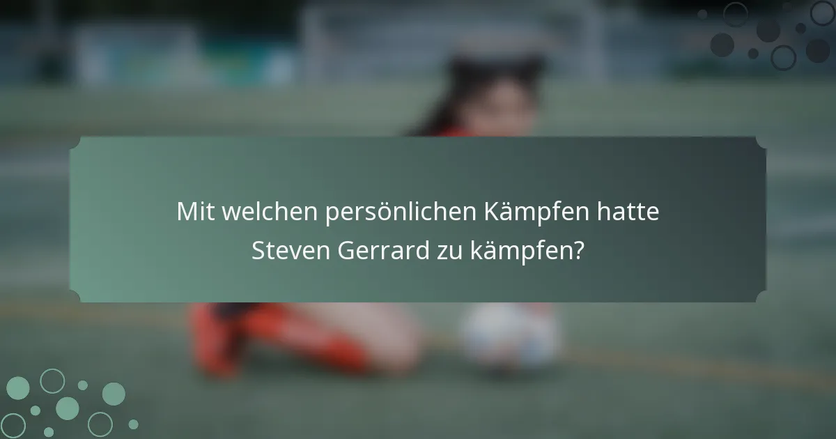 Mit welchen persönlichen Kämpfen hatte Steven Gerrard zu kämpfen?