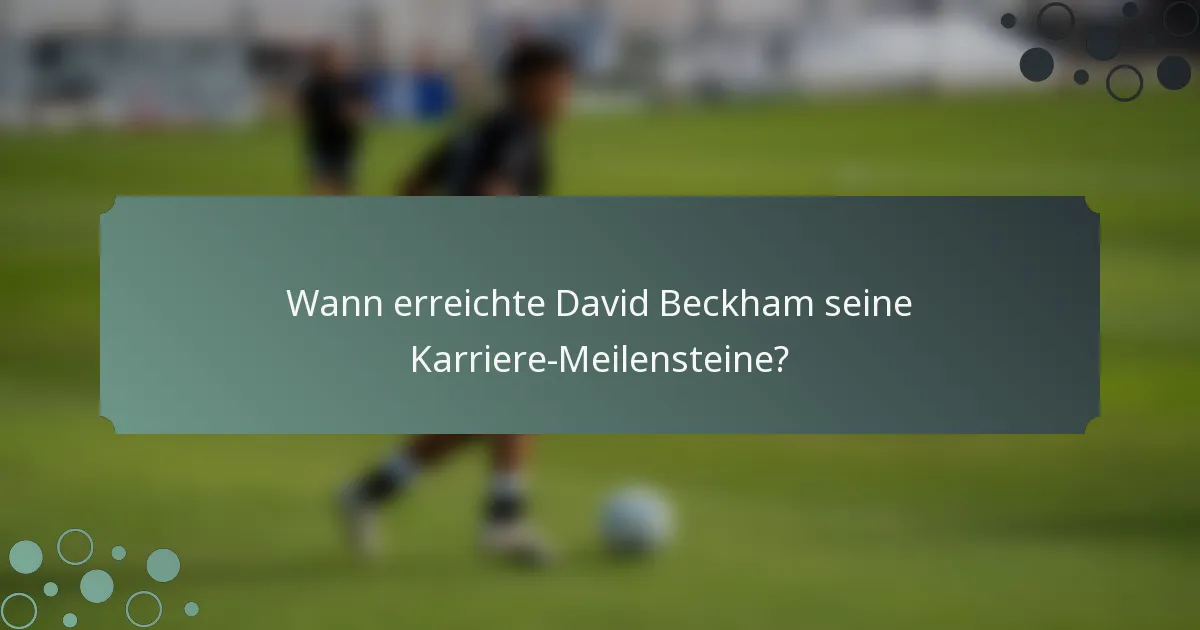 Wann erreichte David Beckham seine Karriere-Meilensteine?