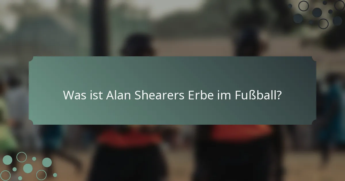 Was ist Alan Shearers Erbe im Fußball?