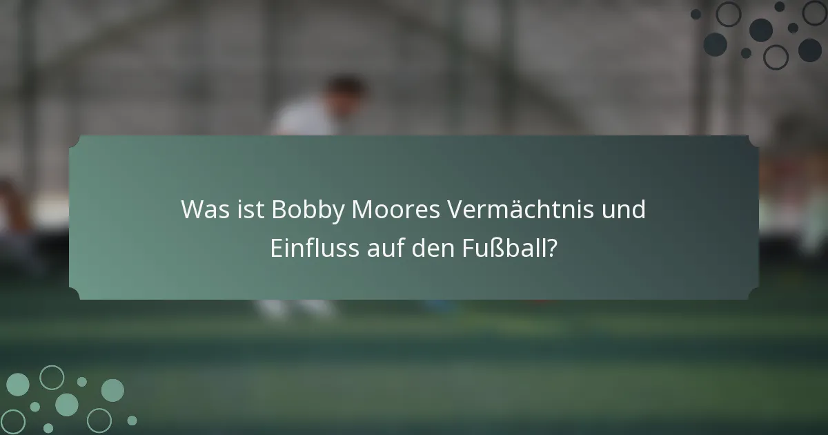 Was ist Bobby Moores Vermächtnis und Einfluss auf den Fußball?