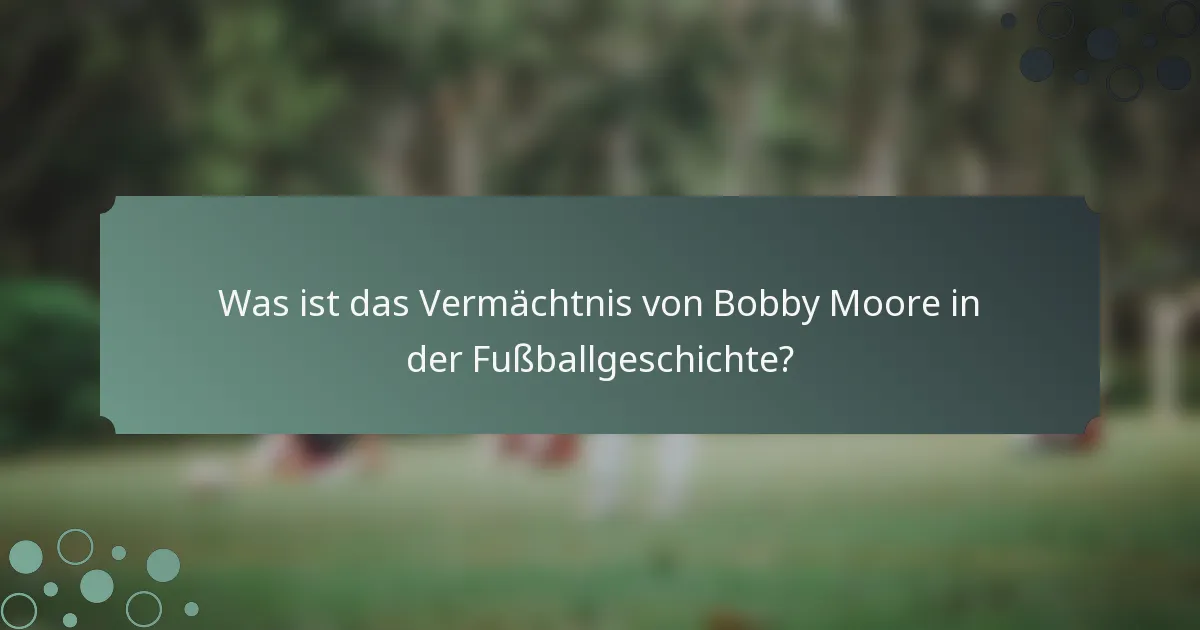 Was ist das Vermächtnis von Bobby Moore in der Fußballgeschichte?