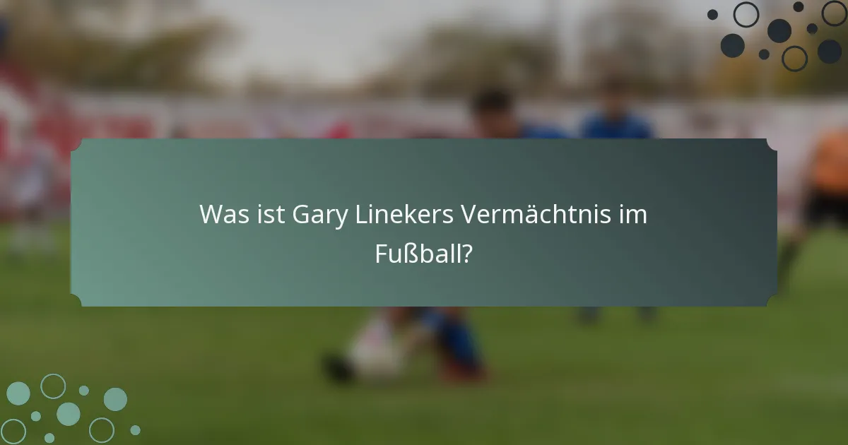 Was ist Gary Linekers Vermächtnis im Fußball?