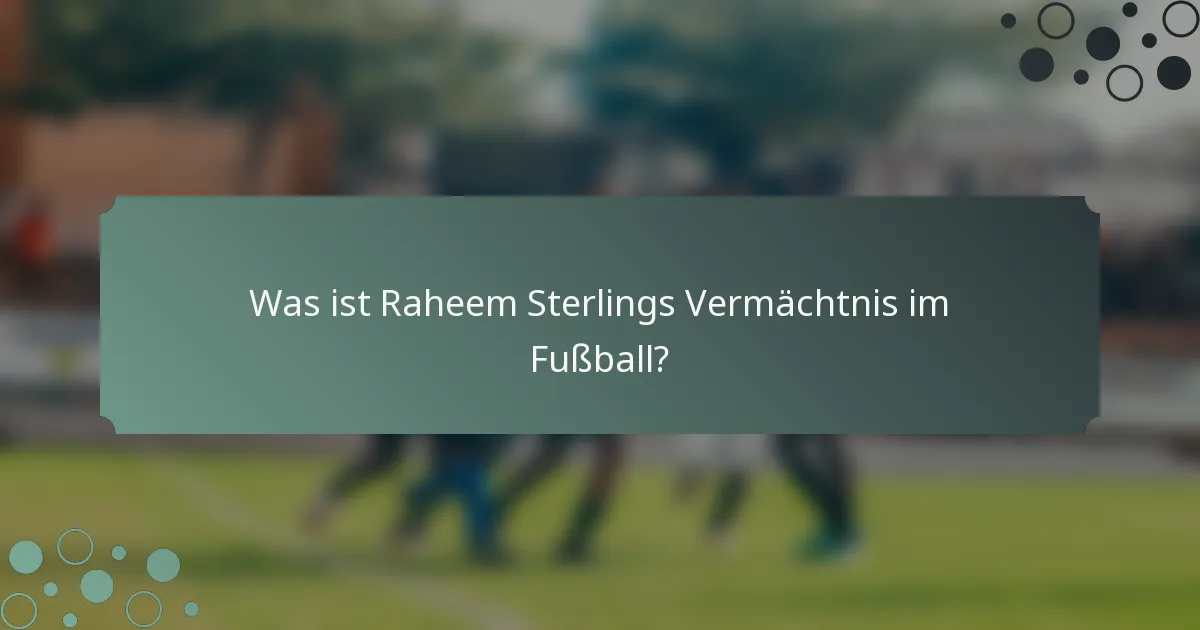 Was ist Raheem Sterlings Vermächtnis im Fußball?