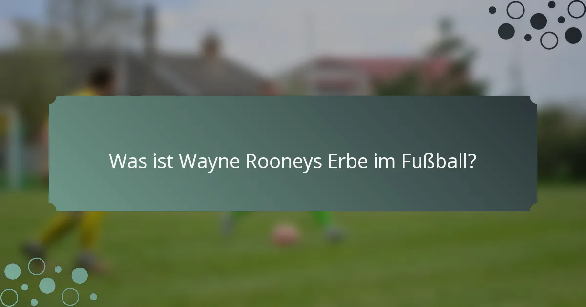 Was ist Wayne Rooneys Erbe im Fußball?
