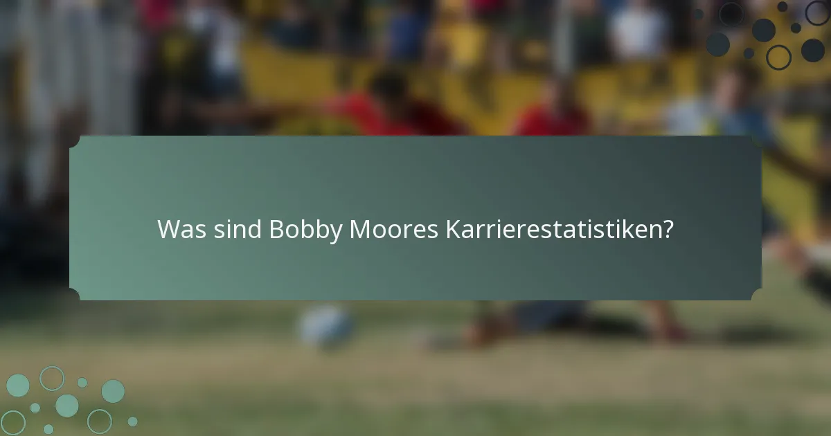 Was sind Bobby Moores Karrierestatistiken?