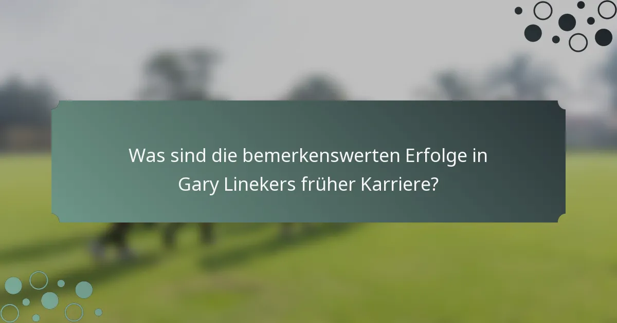 Was sind die bemerkenswerten Erfolge in Gary Linekers früher Karriere?