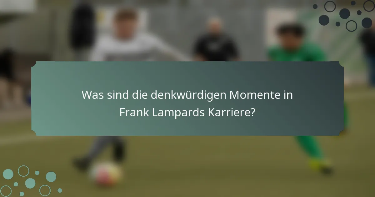 Was sind die denkwürdigen Momente in Frank Lampards Karriere?