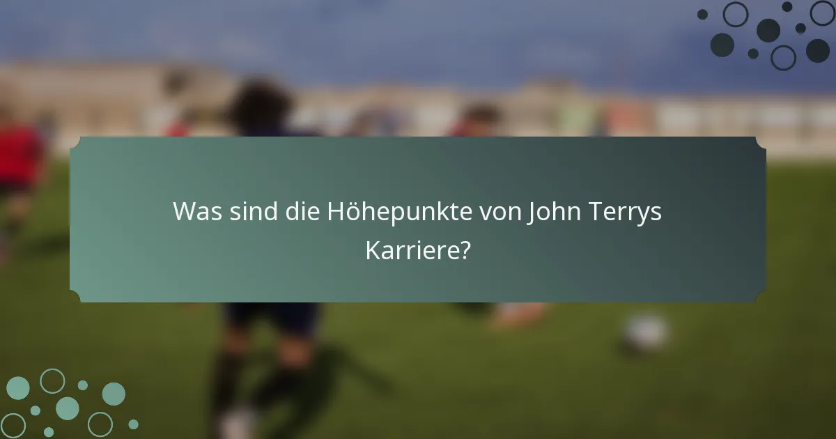 Was sind die Höhepunkte von John Terrys Karriere?