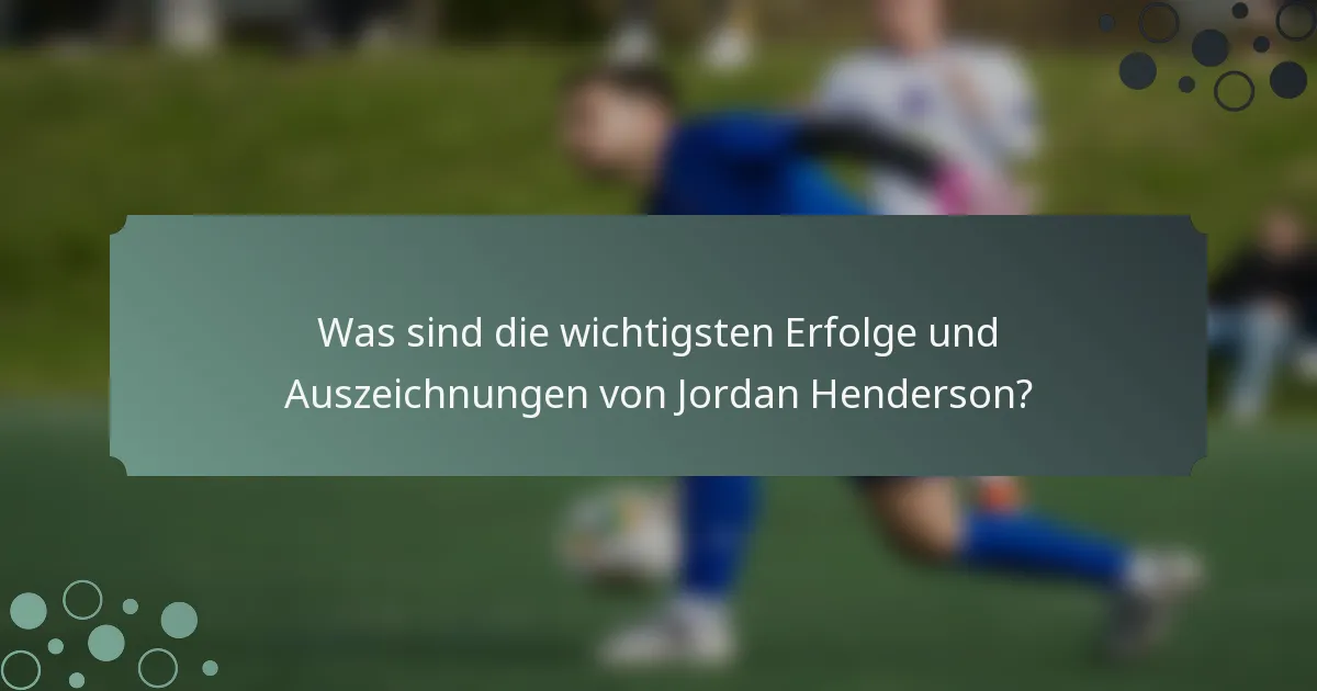 Was sind die wichtigsten Erfolge und Auszeichnungen von Jordan Henderson?