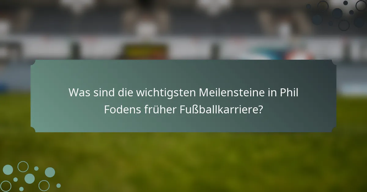 Was sind die wichtigsten Meilensteine in Phil Fodens früher Fußballkarriere?