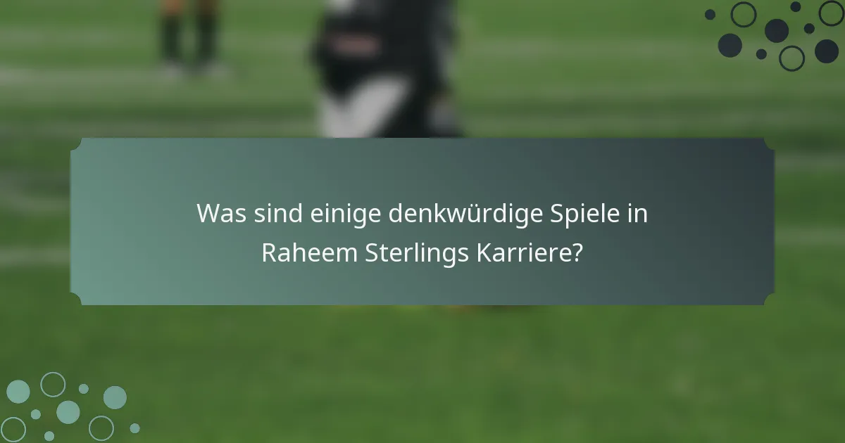 Was sind einige denkwürdige Spiele in Raheem Sterlings Karriere?