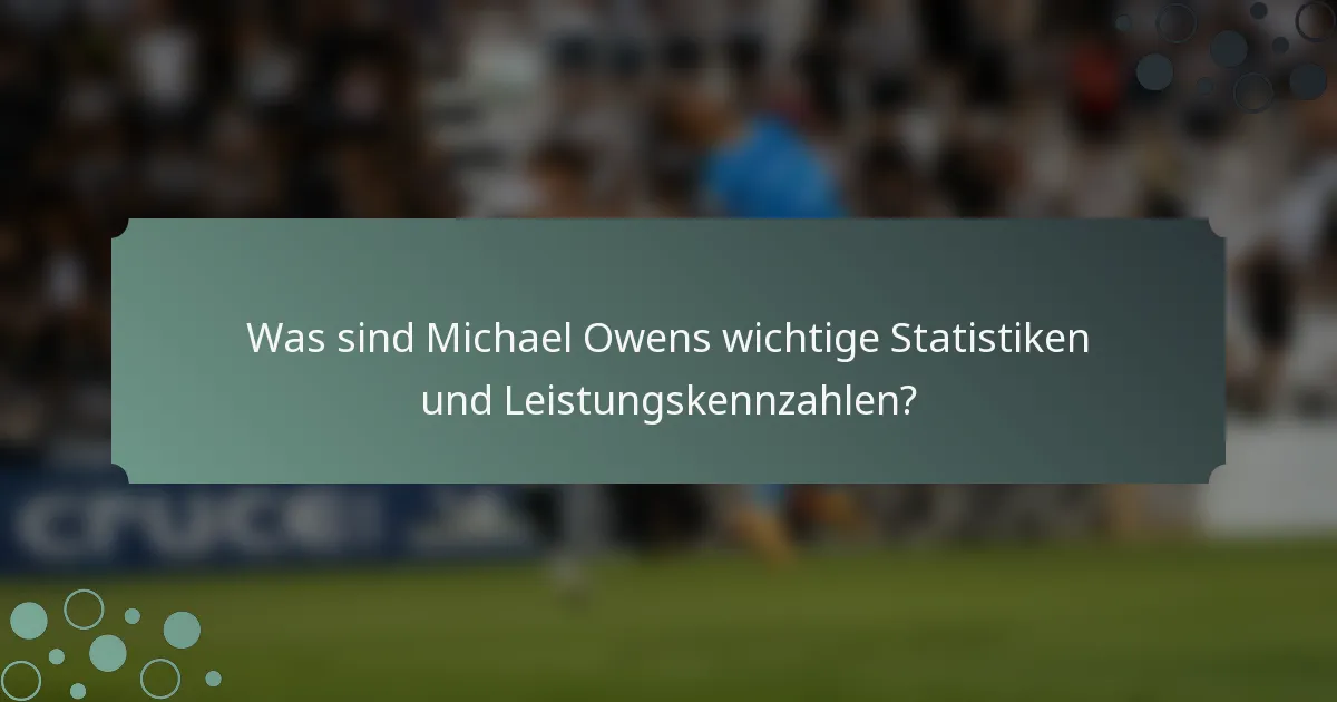 Was sind Michael Owens wichtige Statistiken und Leistungskennzahlen?