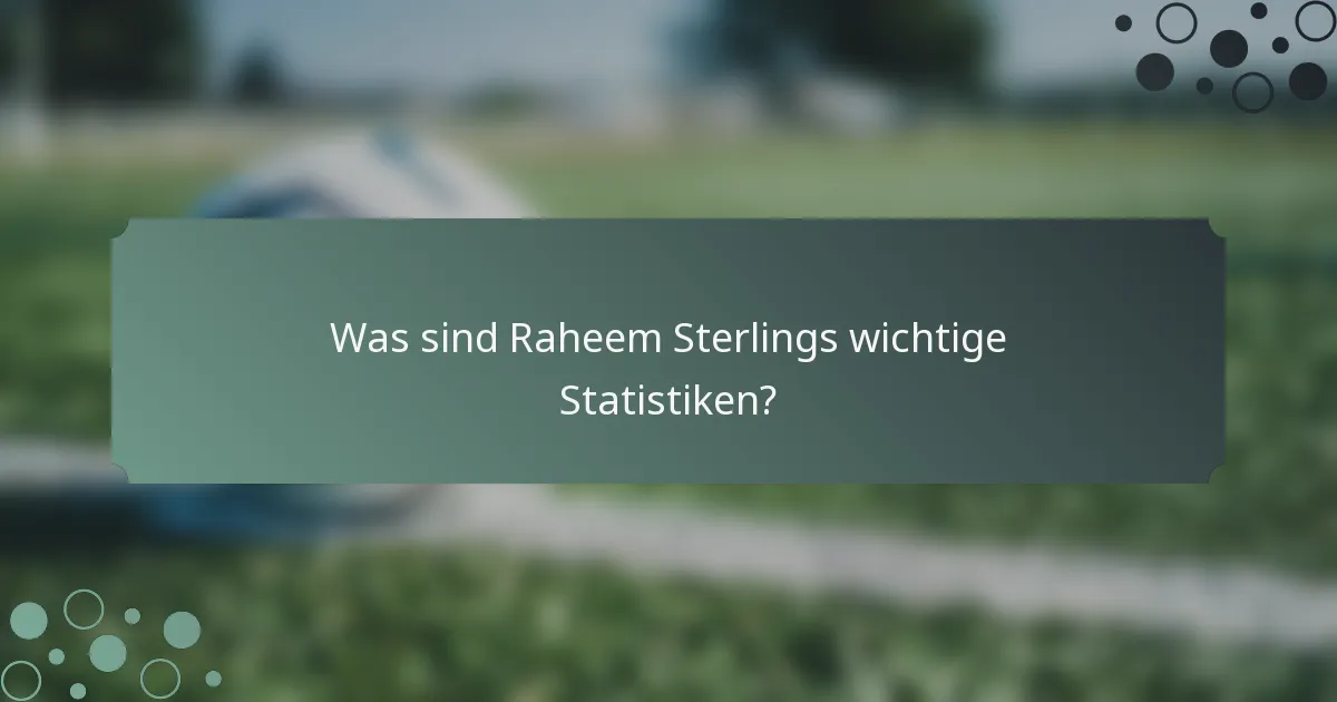Was sind Raheem Sterlings wichtige Statistiken?