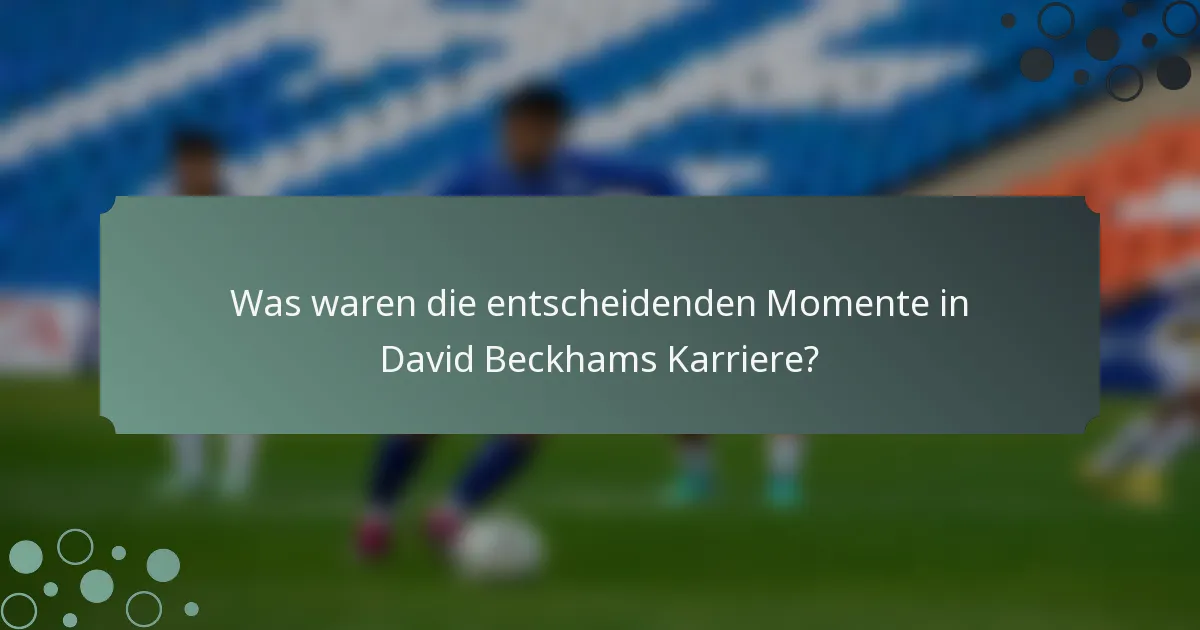 Was waren die entscheidenden Momente in David Beckhams Karriere?