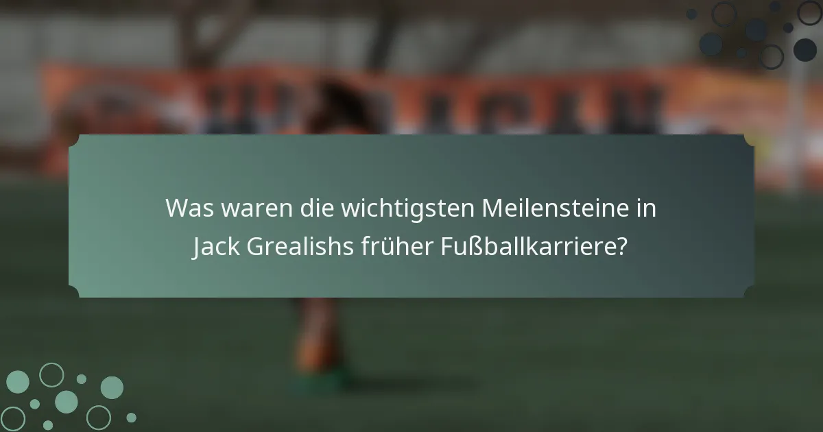 Was waren die wichtigsten Meilensteine in Jack Grealishs früher Fußballkarriere?