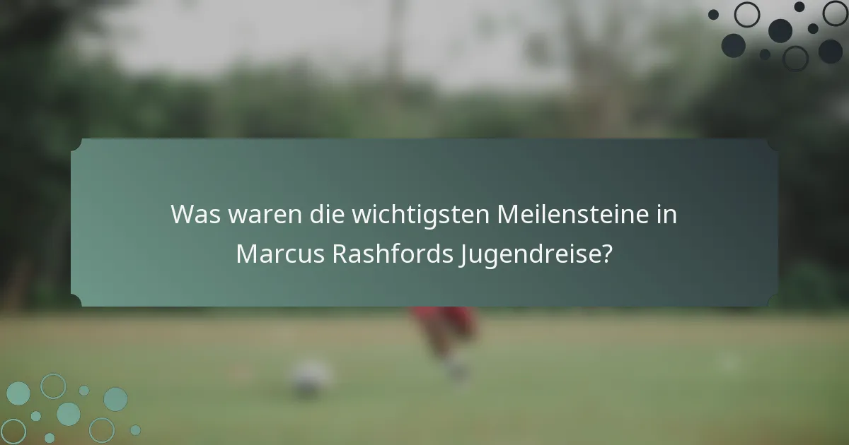 Was waren die wichtigsten Meilensteine in Marcus Rashfords Jugendreise?