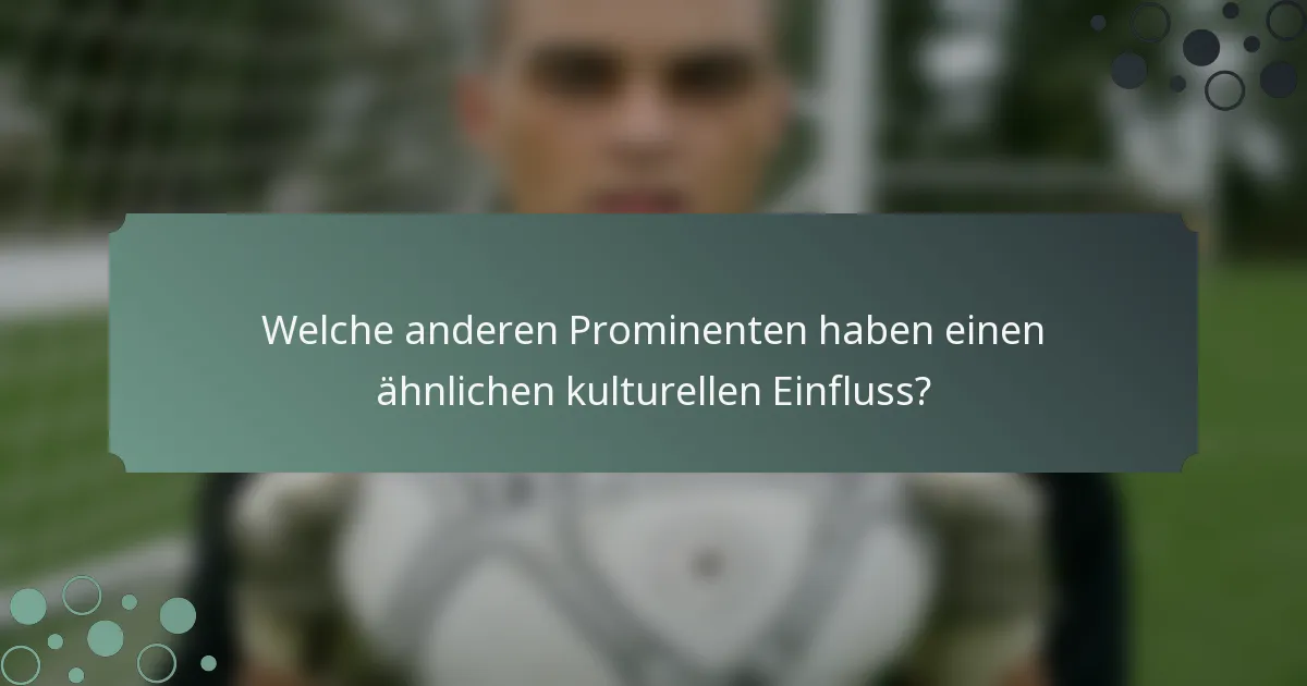 Welche anderen Prominenten haben einen ähnlichen kulturellen Einfluss?