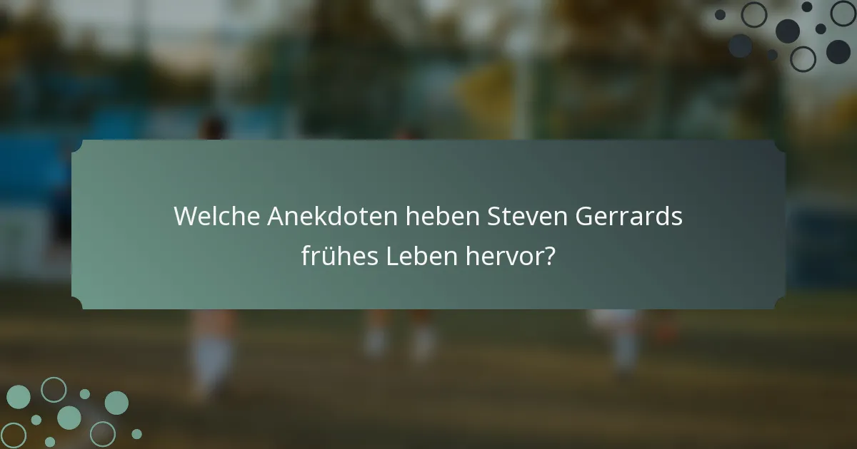 Welche Anekdoten heben Steven Gerrards frühes Leben hervor?