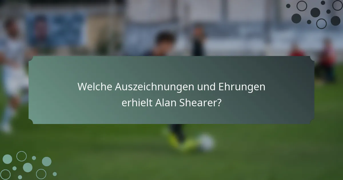 Welche Auszeichnungen und Ehrungen erhielt Alan Shearer?