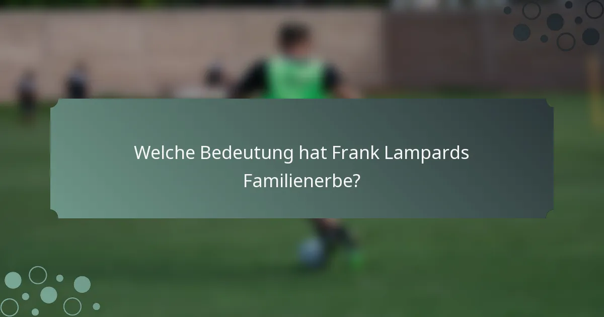 Welche Bedeutung hat Frank Lampards Familienerbe?