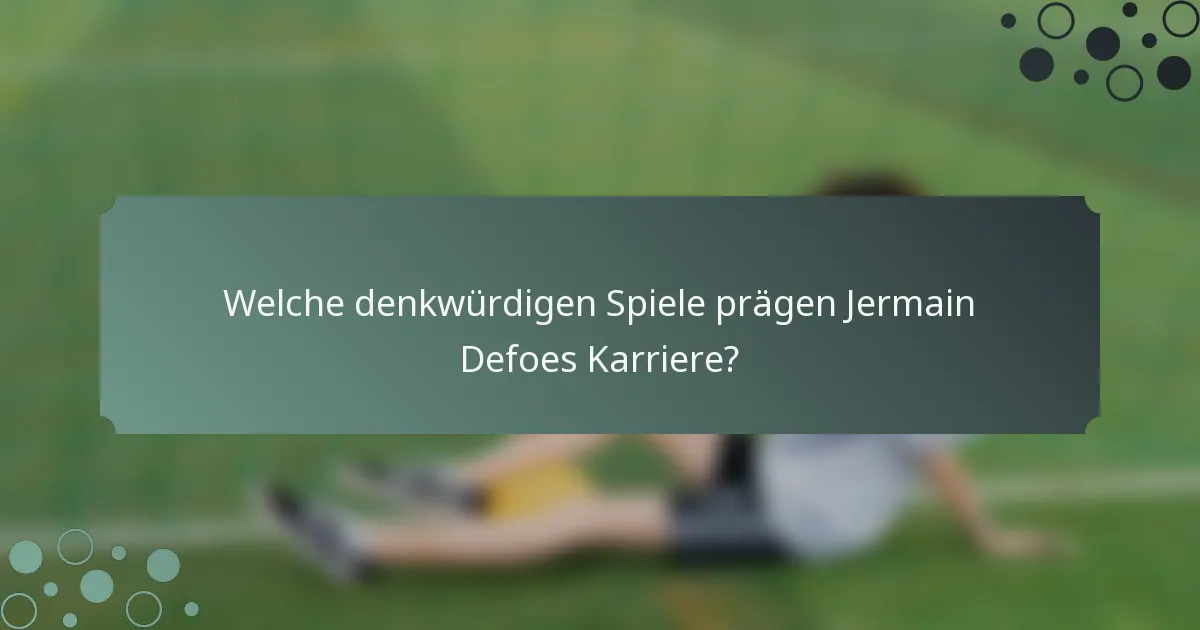 Welche denkwürdigen Spiele prägen Jermain Defoes Karriere?