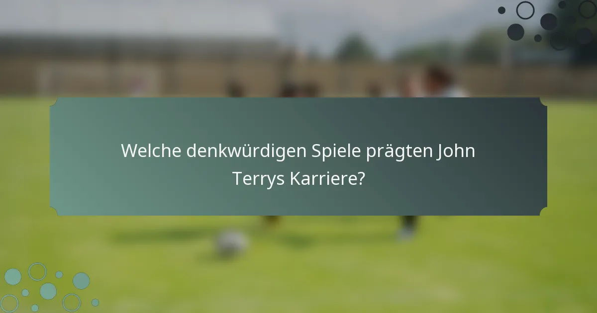 Welche denkwürdigen Spiele prägten John Terrys Karriere?