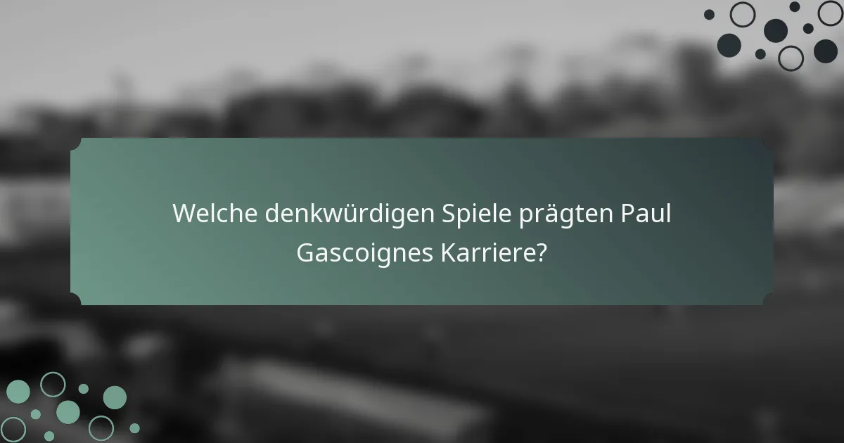 Welche denkwürdigen Spiele prägten Paul Gascoignes Karriere?