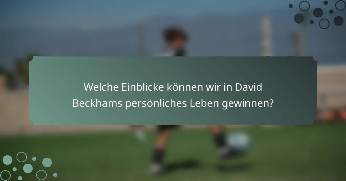 Welche Einblicke können wir in David Beckhams persönliches Leben gewinnen?