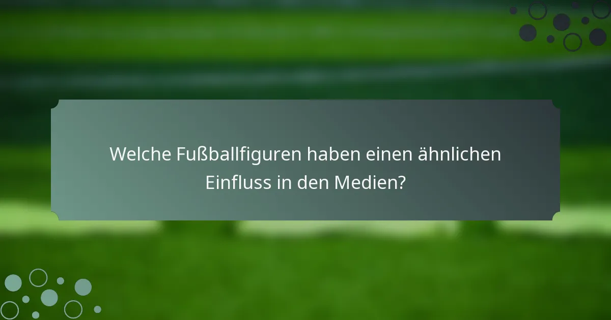 Welche Fußballfiguren haben einen ähnlichen Einfluss in den Medien?
