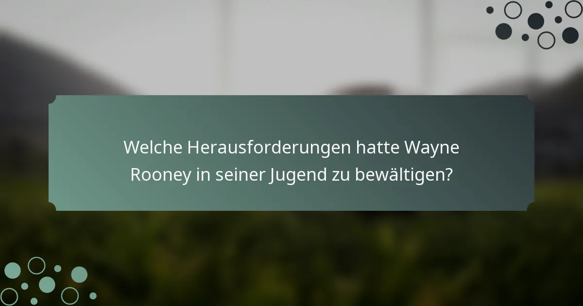 Welche Herausforderungen hatte Wayne Rooney in seiner Jugend zu bewältigen?