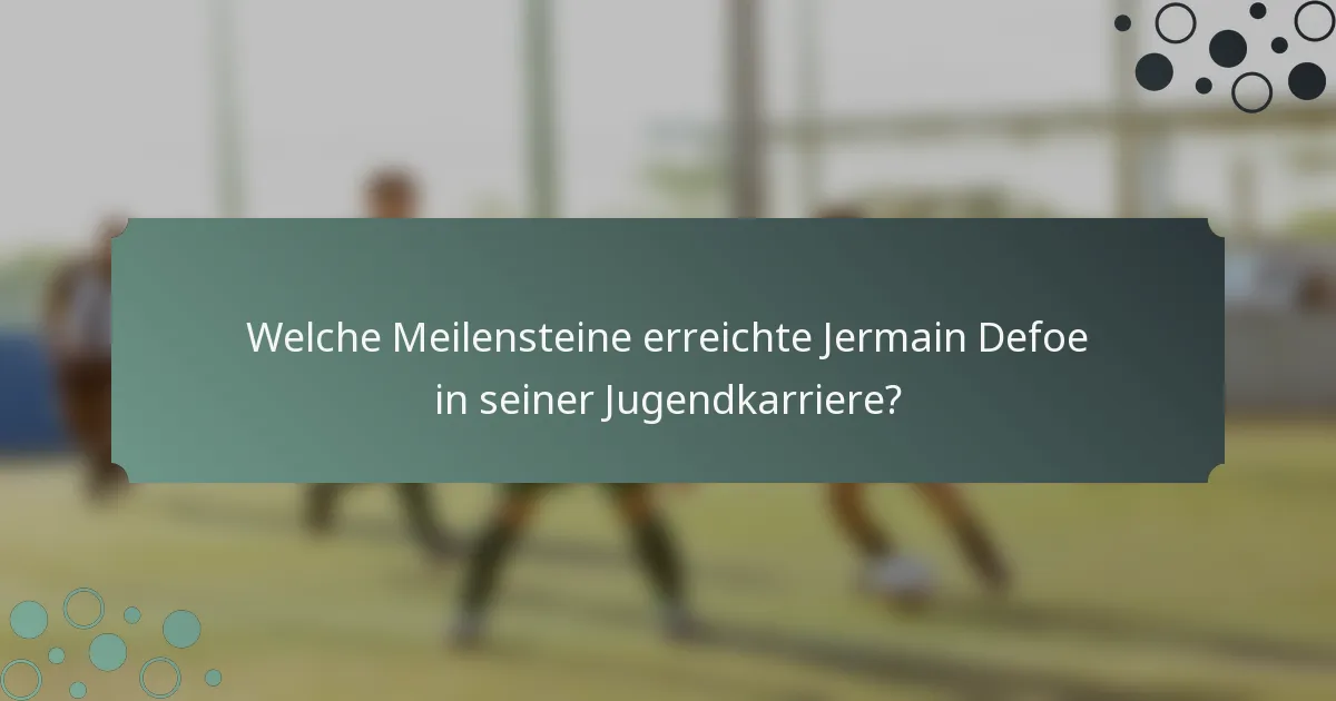 Welche Meilensteine erreichte Jermain Defoe in seiner Jugendkarriere?