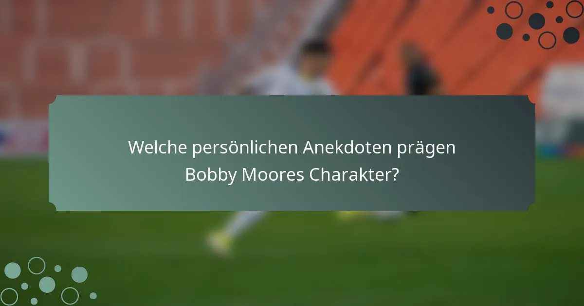 Welche persönlichen Anekdoten prägen Bobby Moores Charakter?