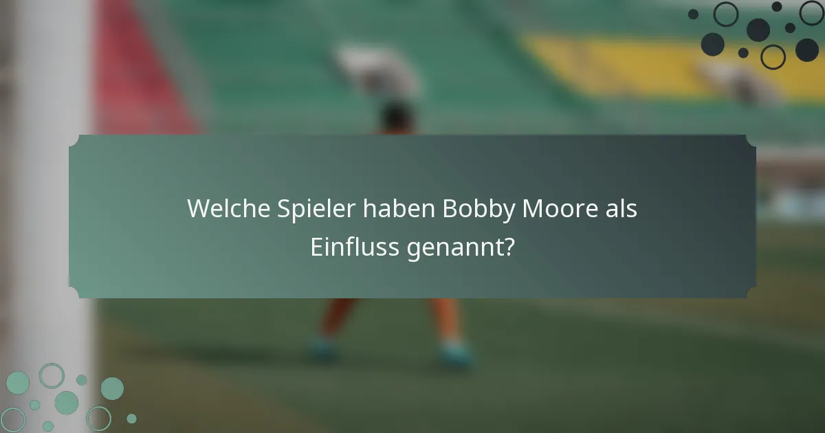 Welche Spieler haben Bobby Moore als Einfluss genannt?