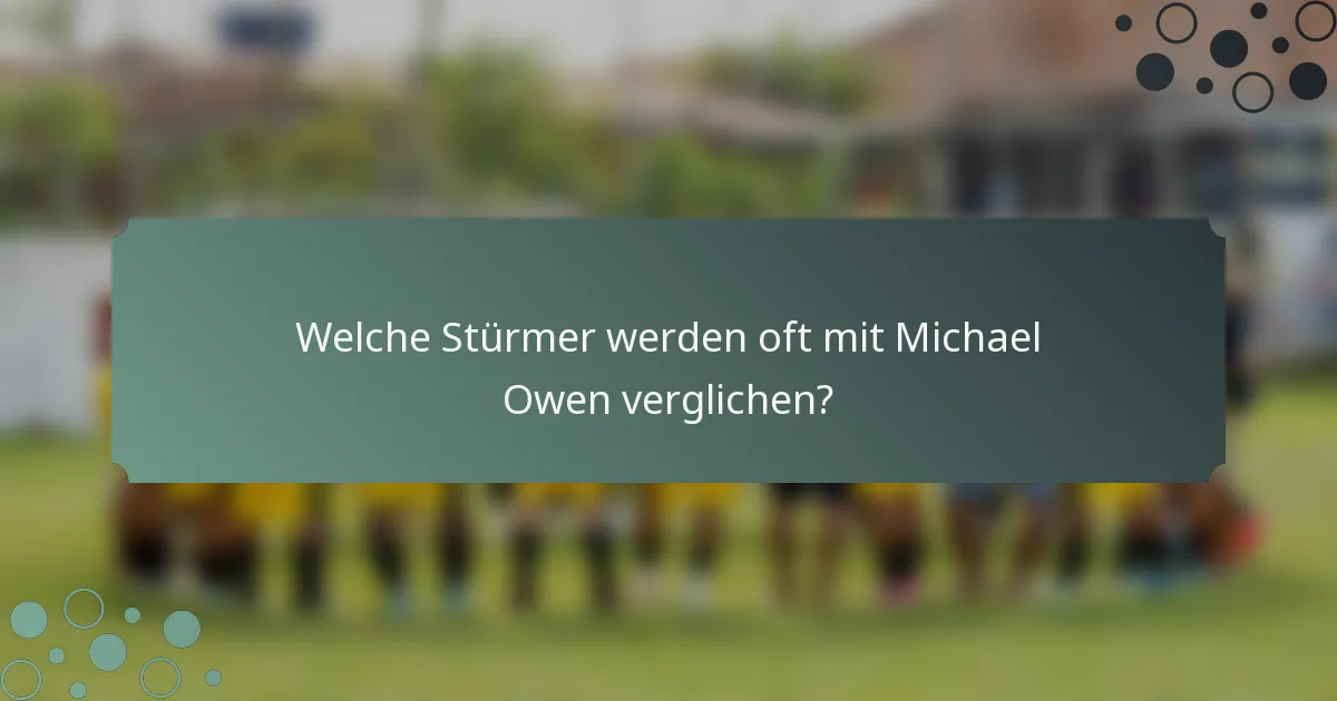 Welche Stürmer werden oft mit Michael Owen verglichen?