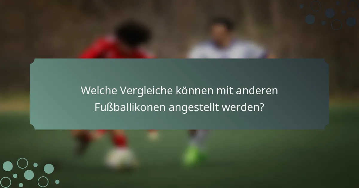 Welche Vergleiche können mit anderen Fußballikonen angestellt werden?