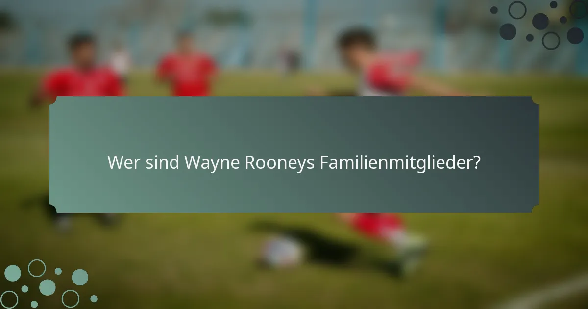 Wer sind Wayne Rooneys Familienmitglieder?