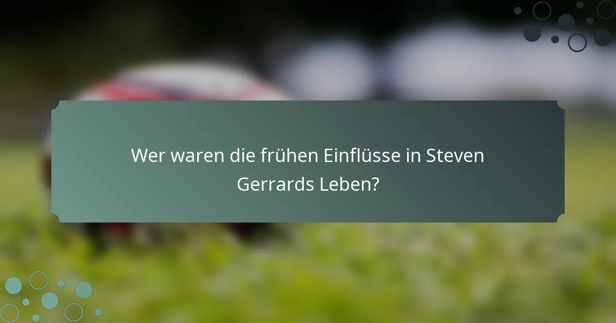 Wer waren die frühen Einflüsse in Steven Gerrards Leben?