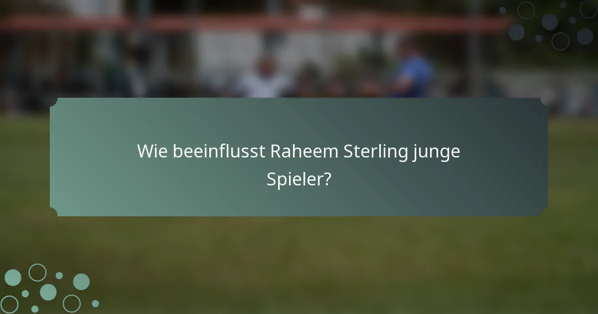 Wie beeinflusst Raheem Sterling junge Spieler?