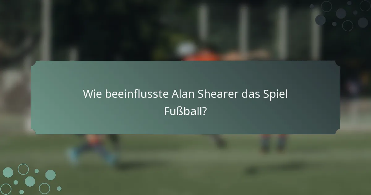 Wie beeinflusste Alan Shearer das Spiel Fußball?