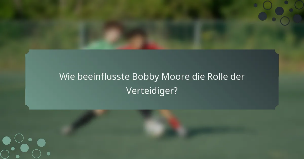 Wie beeinflusste Bobby Moore die Rolle der Verteidiger?