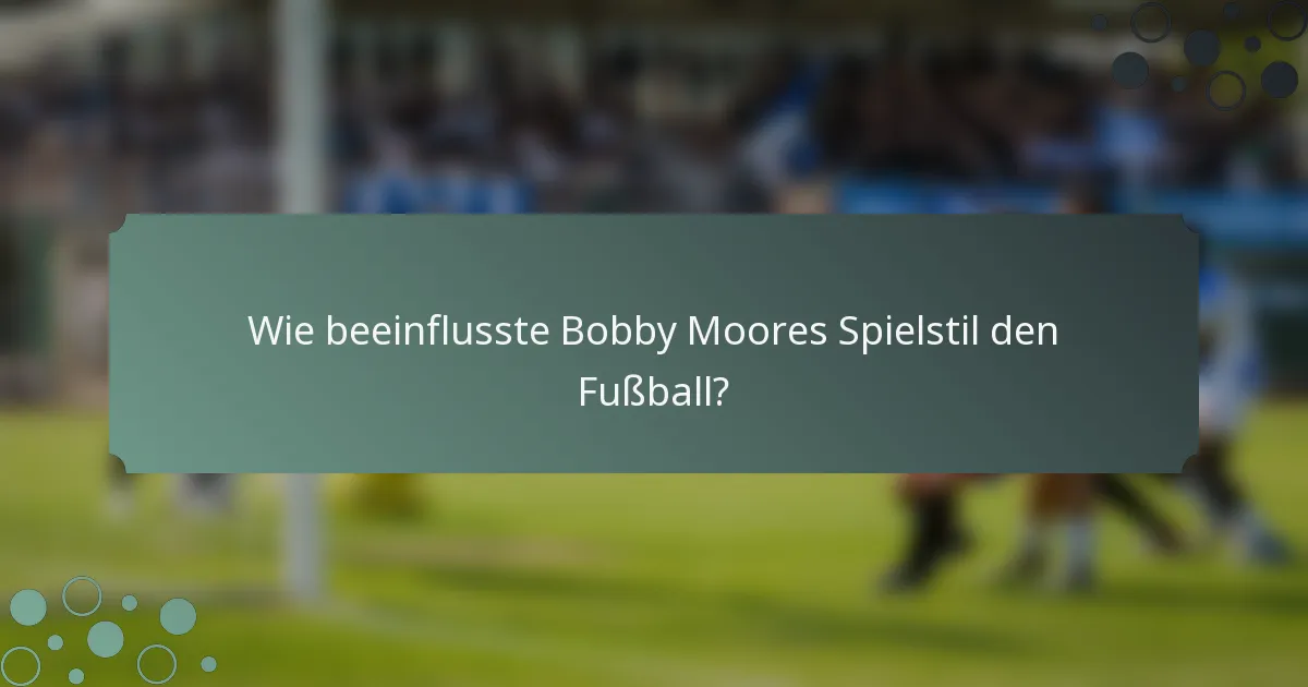 Wie beeinflusste Bobby Moores Spielstil den Fußball?