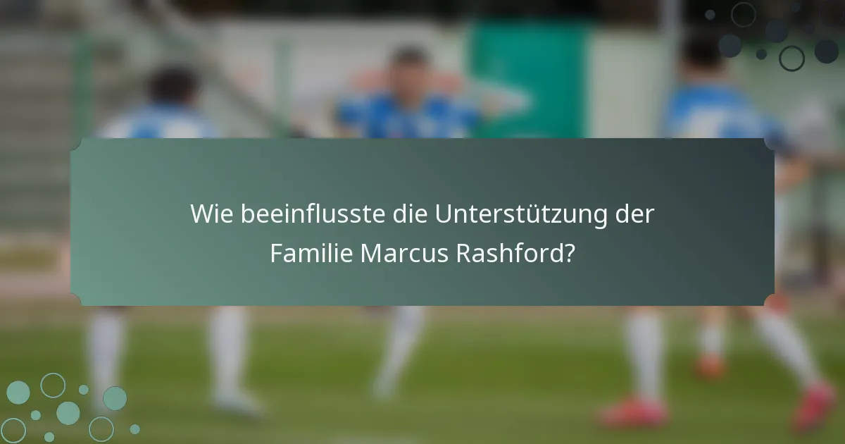 Wie beeinflusste die Unterstützung der Familie Marcus Rashford?